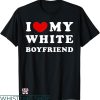 I Heart My Boyfriend T-shirt I Love My White Boyfriend