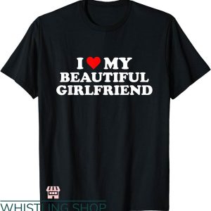 I Heart My Gf T-shirt I Love My Beautiful Girlfriend T-shirt
