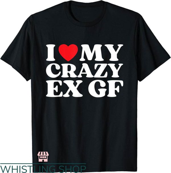 I Heart My Gf T-shirt I Love My Crazy Ex Gf T-shirt