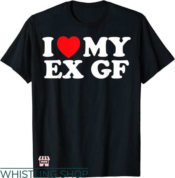 I Heart My Gf T-shirt I Love My Ex Gf T-shirt