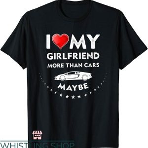 I Heart My Gf T-shirt I Love My Girlfriend More Than Cars