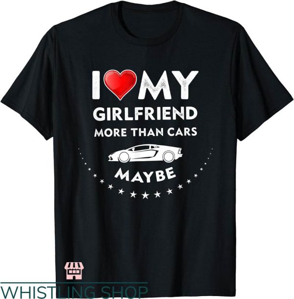 I Heart My Gf T-shirt I Love My Girlfriend More Than Cars