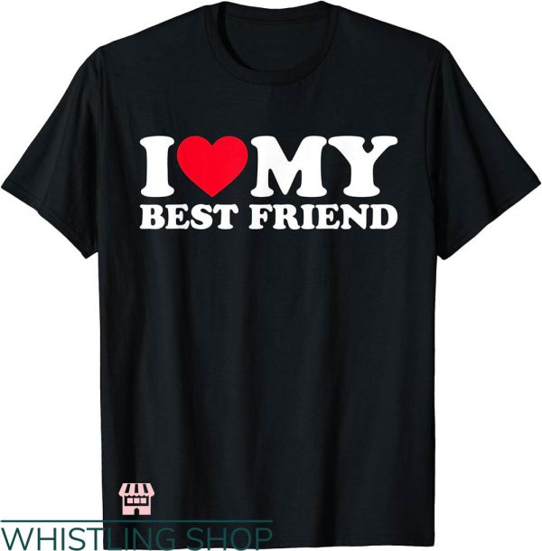 I Heart T-shirt I Love My Best Friend T-shirt