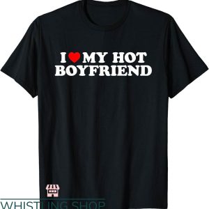I Heart T-shirt I Love My Hot Boyfriend T-shirt