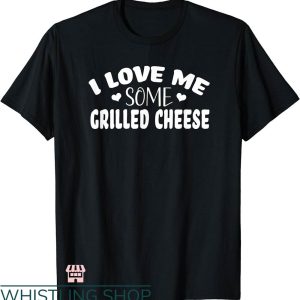 I Love Me T-shirt I Love Me Some Grilled Cheese T-shirt
