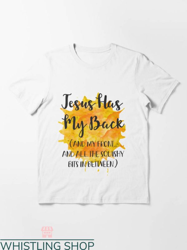 Jesus Has My Back T-shirt Jesus Has My Back And Everything Else