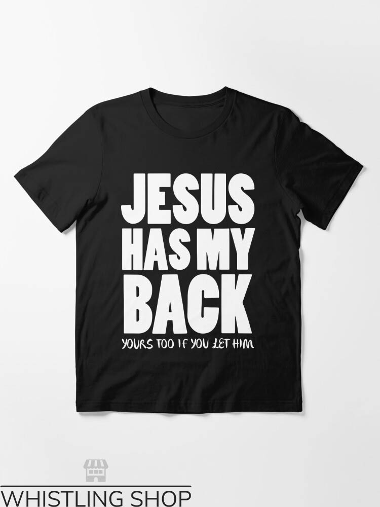 Jesus Has My Back T-shirt Yours Too If You Let Him T-shirt