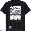 John Wayne T-Shirt Life Is Tough But Tougher If Youre Stupid