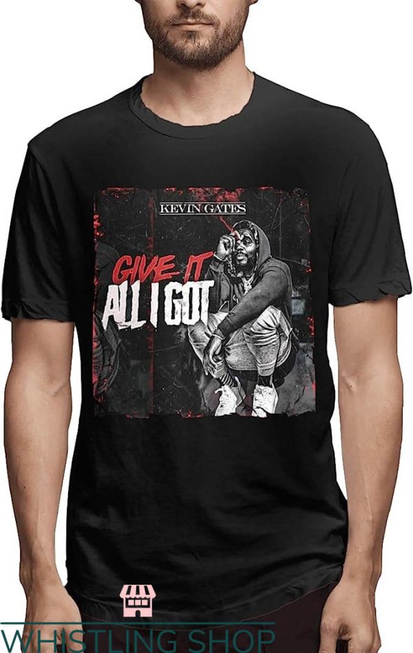 Kevin Gates T-Shirt Kevin Gates Give It All I Got