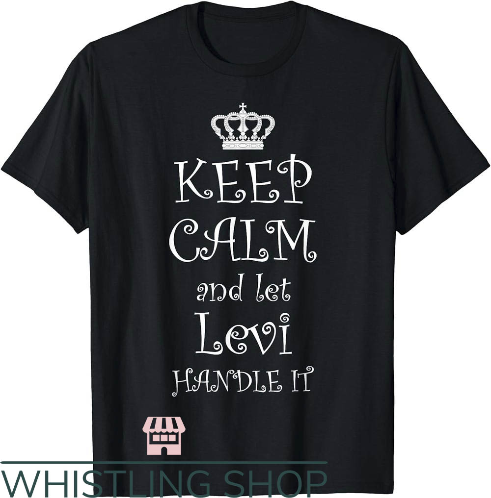 Levi Ackerman T-Shirt Keep Calm And Let Levi Handle It
