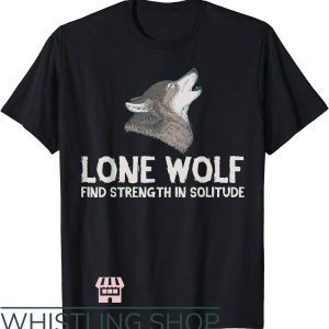 Lone Wolf T-Shirt Find Strength In Solitude Shirt