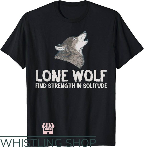 Lone Wolf T-Shirt Find Strength In Solitude Shirt