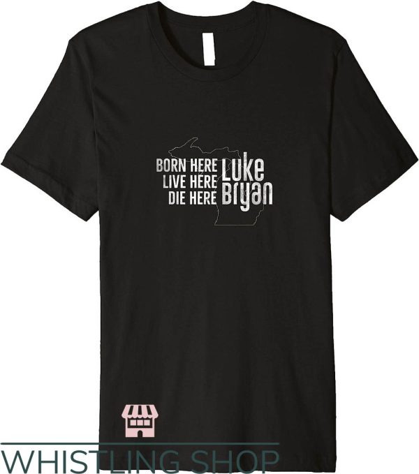 Luke Bryan T-Shirt Born Here Live Here Die Here