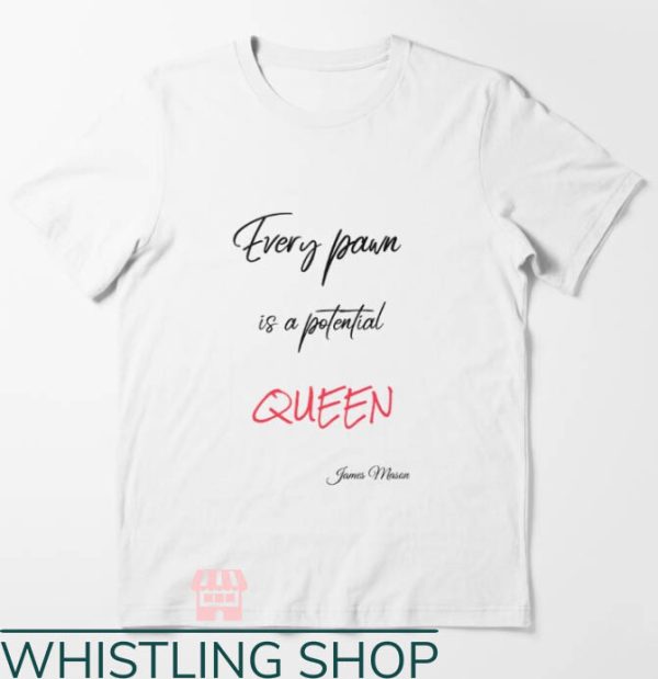 Mason James T-Shirt Every Pawn Is a Potential Queen Shirt