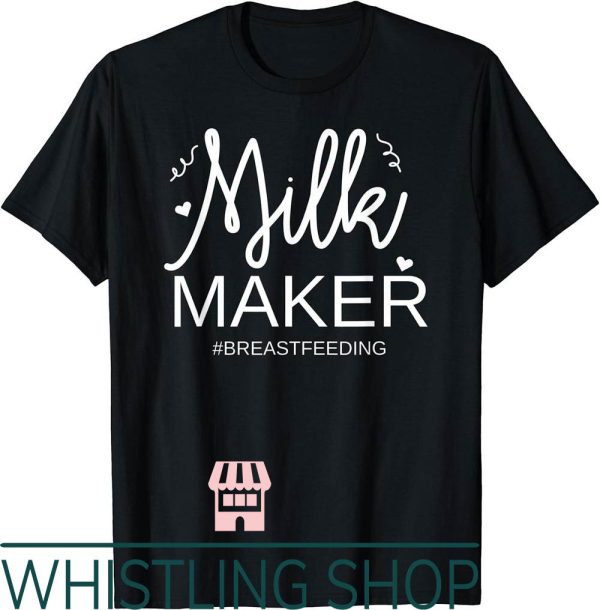 Milk Maker T-Shirt Funny Breastfeeding Motherhood