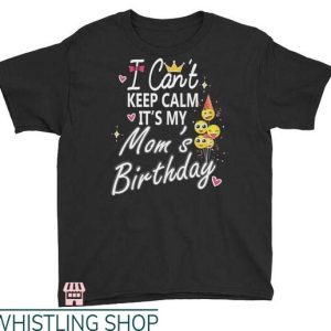 Mom Birthday T Shirt Can’t Keep Calm It’s My Mom’s Birthday