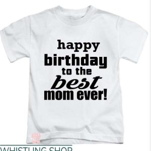 Mom Birthday T Shirt Happy Birthday To The Best Mom Ever