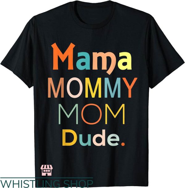 Mommy And Me T-shirt Mama Mommy Mom Dude T-shirt