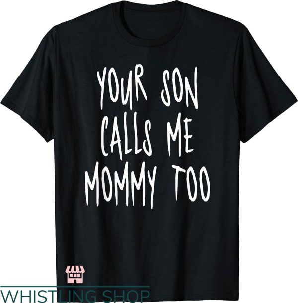 Mommy And Me T-shirt Your Son Calls Me Mommy Too T-shirt