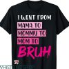 Mommy Mom Bruh T-shirt I Went From