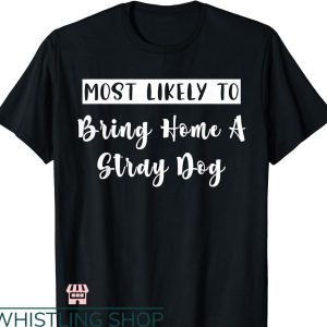Most Likely To Bachelorette T-shirt Bring Home A Stray Dog