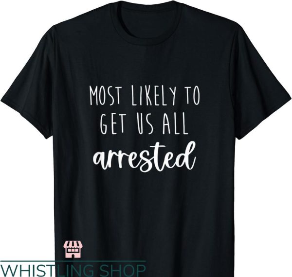 Most Likely To Bachelorette T-shirt Get Us Arrested