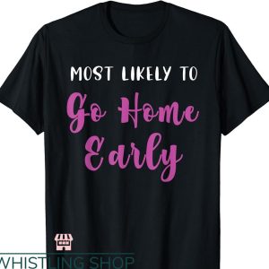 Most Likely To Bachelorette T-shirt Go Home Early Funny