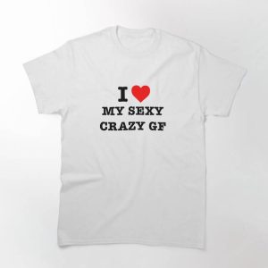 My Gf T-shirt I Love My Sexy Crazy Gf T-shirt