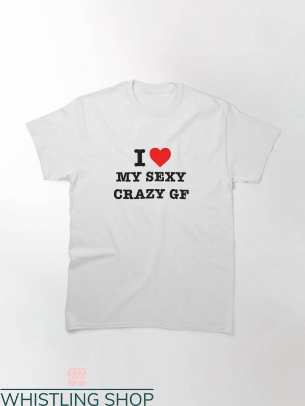 My Gf T-shirt I Love My Sexy Crazy Gf T-shirt