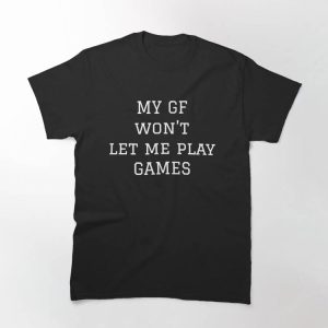 My Gf T-shirt My Gf Won’t Let Me Play Games T-shirt