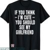 My Girlfriend T-shirt If You Think I’m Cute You Should See My Gf