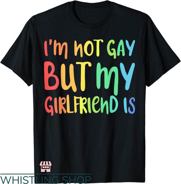 My Girlfriend T-shirt I’m Not Gay But My Girlfriend Is Shirt