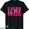 My Girlfriend T-shirt Karma Is My Girlfriend Is T-shirt