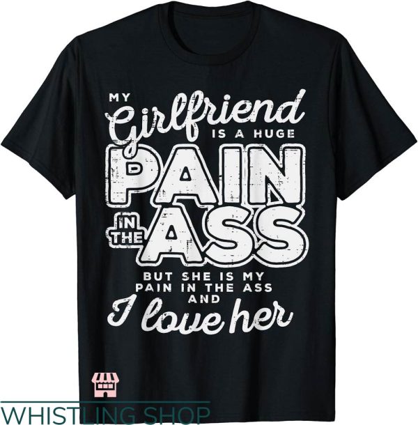 My Girlfriend T-shirt My Girlfriend Is A Huge Pain T-shirt