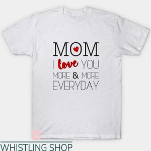 New Mom T Shirt Mom I Love You More And More Everyday Tee