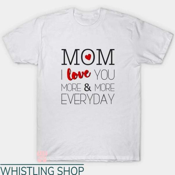 New Mom T Shirt Mom I Love You More And More Everyday Tee