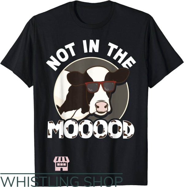 Not In The Mood T-Shirt Cow Appreciation Day Tee Trending