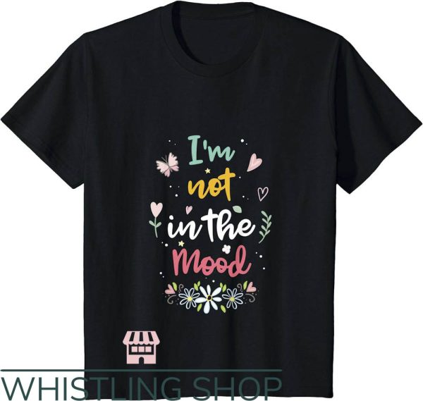Not In The Mood T-Shirt Cute Tee Trending