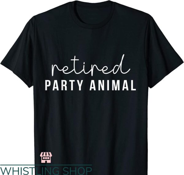 Party Animals T-shirt Funny Getting Old Retired Party Animal