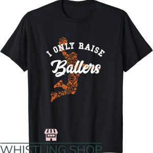 Raising Ballers T-Shirt I Only Raise Ballers