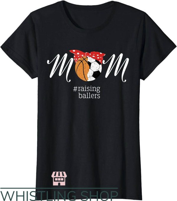 Raising Ballers T-Shirt Mom Raising Ballers