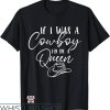 Rodeo Queen T-Shirt If I Was Cowboy I’d Be The Queen T-Shirt