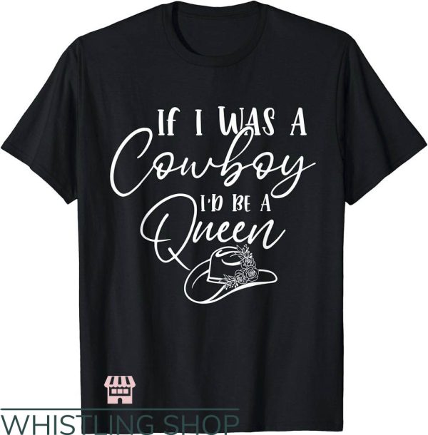 Rodeo Queen T-Shirt If I Was Cowboy I’d Be The Queen T-Shirt