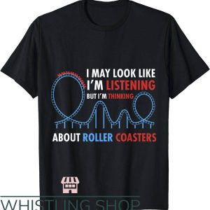 Roller Coaster T-Shirt I May Look Like Im Listening