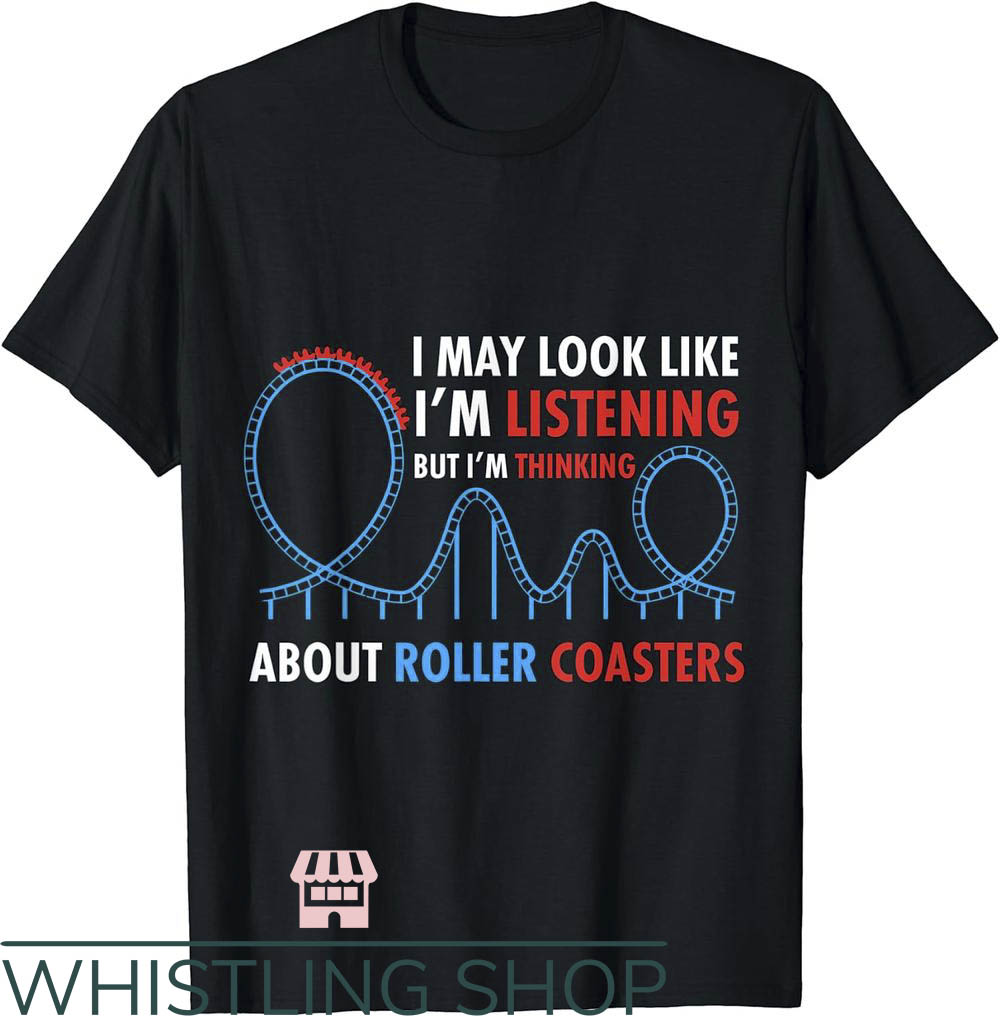 Roller Coaster T-Shirt I May Look Like Im Listening