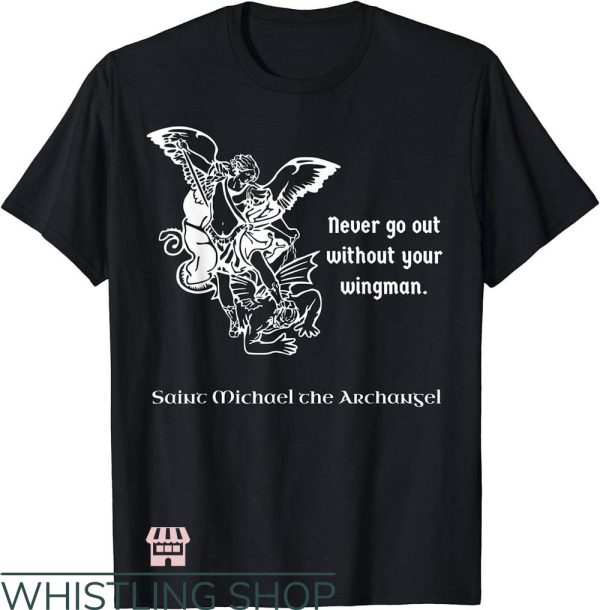 Saint Michael T-Shirt Never Go Out Without Your Wingman Tee