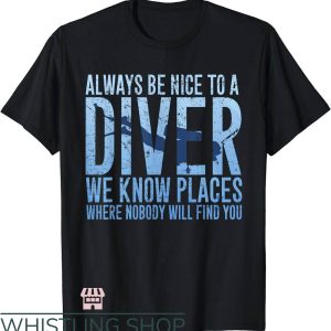 Scuba Diver T-Shirt Always Be Nice To A Diver T-Shirt Tee