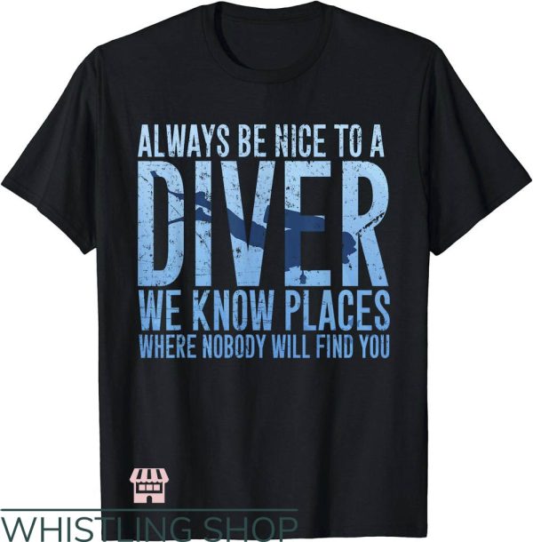 Scuba Diver T-Shirt Always Be Nice To A Diver T-Shirt Tee