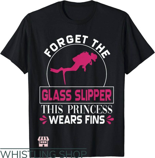 Scuba Diver T-Shirt Forget Glass Slipper Princess Fins Tee