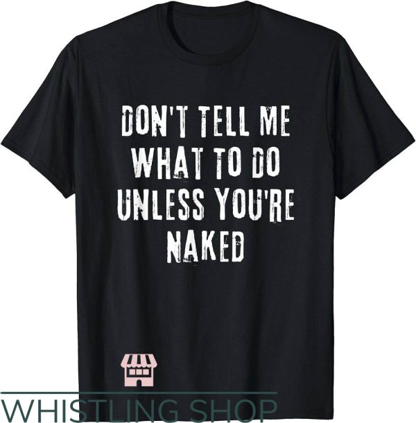 Sexual Position T-Shirt I Do What I Want Unless Youre Naked